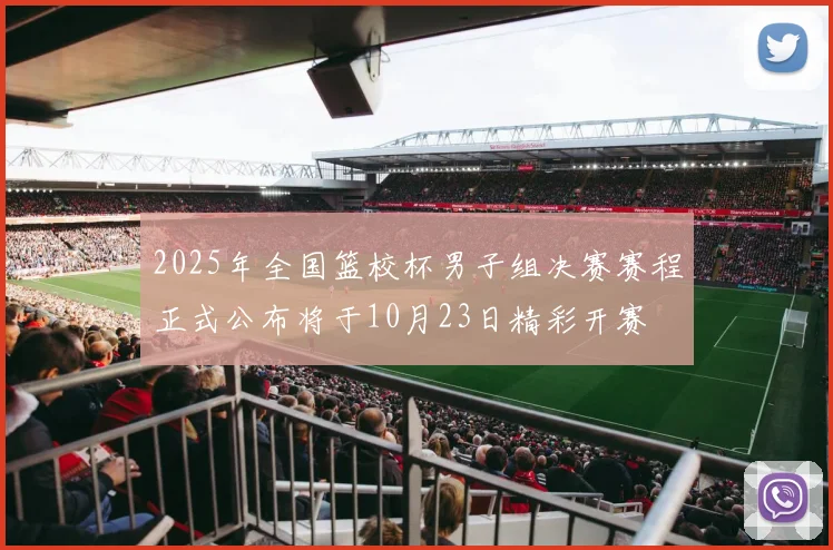 2025年全国篮校杯男子组决赛赛程正式公布将于10月23日精彩开赛