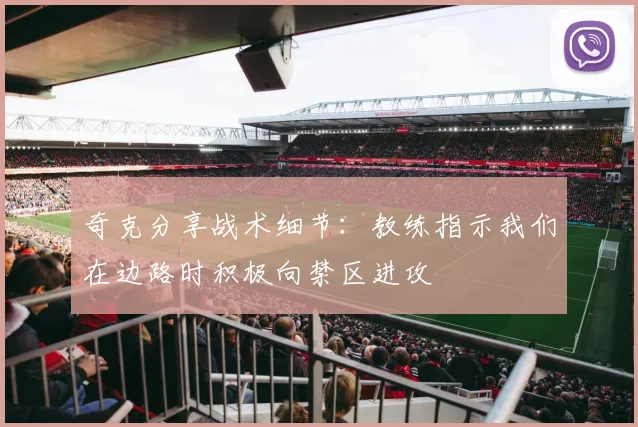 奇克分享战术细节：教练指示我们在边路时积极向禁区进攻